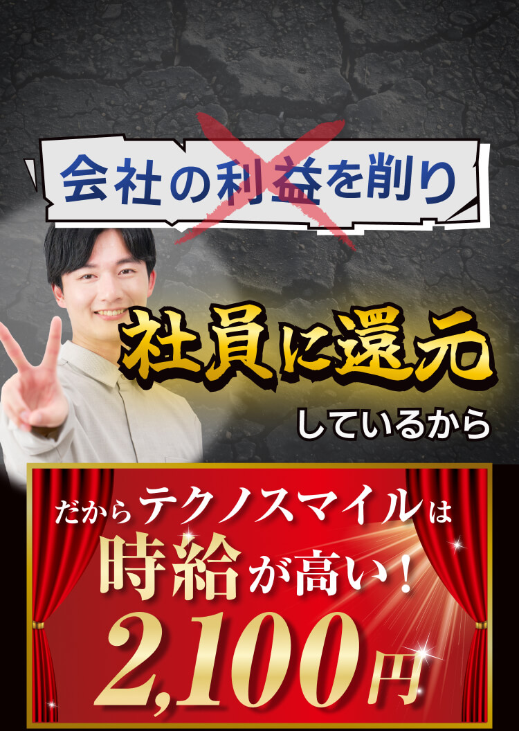 会社の利益を削り社員に還元しているから
だからテクノスマイルは時給が高い2100円