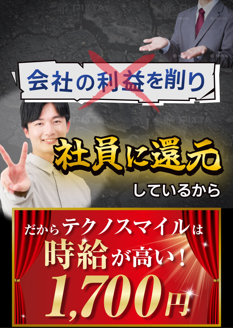 会社の利益を削り社員に還元しているから だからテクノスマイルは時給が高い1700円