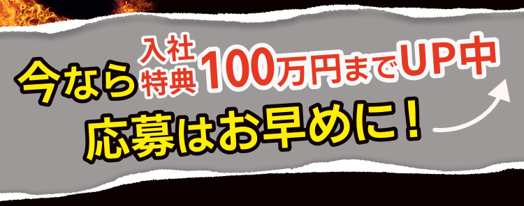 今なら 応募はお早めに! 入社特典100万円までUP中