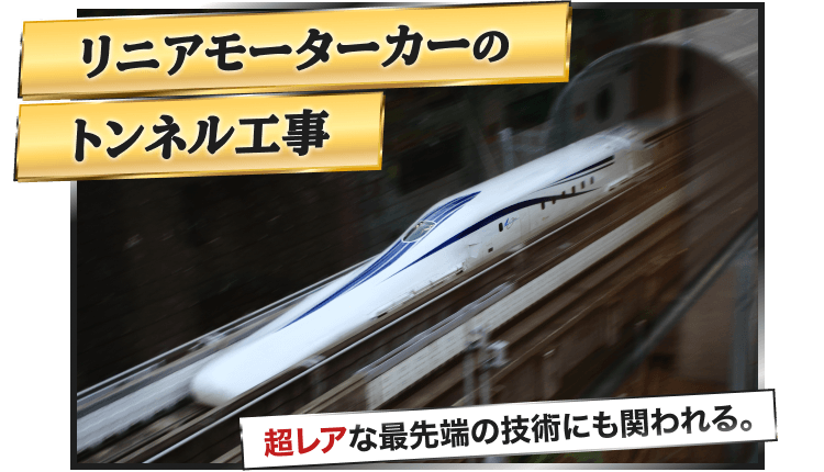 job__slide01 リニアモーターカーのトンネル工事|超レアな最先端の技術にも関われる。