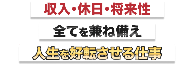 収入、休日、将来性を兼ね備え人生を好転させる仕事と訴求する画像