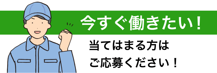 今すぐ働きたい！当てはまる方はご応募ください！
